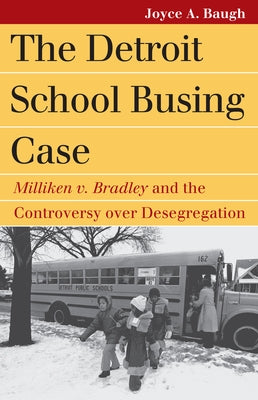 The Detroit School Busing Case: Milliken v. Bradley and the Controversy over Desegregation by Baugh, Joyce A.