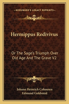 Hermippus Redivivus: Or the Sage's Triumph Over Old Age and the Grave V2 by Cohausen, Johann Heinrich