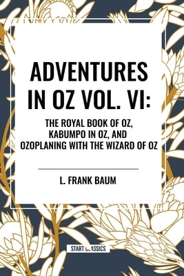 Adventures in Oz: The Royal Book of Oz, Kabumpo in Oz. and Ozoplaning with the Wizard of Oz by Baum, L. Frank