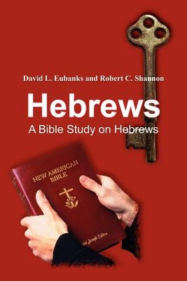 Hebrews: A Bible Study on Hebrews by Eubanks, David L.
