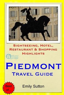 Piedmont Travel Guide: Sightseeing, Hotel, Restaurant & Shopping Highlights by Sutton, Emily