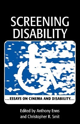 Screening Disability: Essays on Cinema and Disability by Smit, Christopher R.