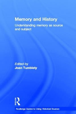 Memory and History: Understanding Memory as Source and Subject. Edited by Joan Tumblety by Tumblety, Joan