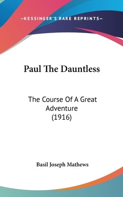 Paul The Dauntless: The Course Of A Great Adventure (1916) by Mathews, Basil Joseph