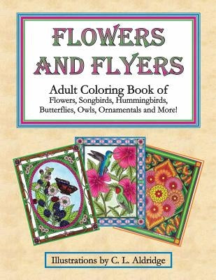 Flowers and Flyers: Adult Coloring Book of Flowers, Songbirds, Hummingbirds, Butterflies, Owls, Ornamentals and More! by Aldridge, C. L.