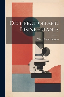 Disinfection and Disinfectants by Rosenau, Milton Joseph