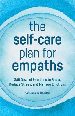 The Self-Care Plan for Empaths: 365 Days of Practices to Relax, Reduce Stress, and Manage Emotions by Krimer, Katie