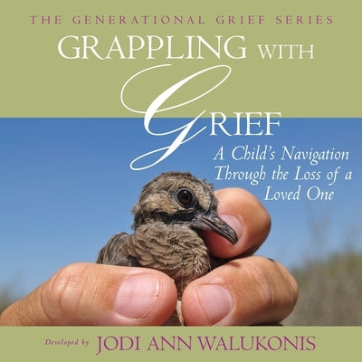 Grappling With Grief, A Child's Navigation Through the Loss of a Loved One by Walukonis, Jodi Ann
