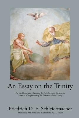 An Essay on the Trinity: On the Discrepancy between the Sabellian and Athanasian Method of Representing the Doctrine of the Trinity by Stuart, M.