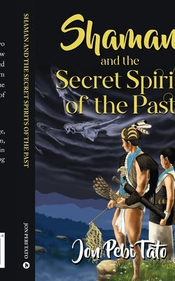 Shaman and the Secret Spirits of the Past by Jon Pebi Tato