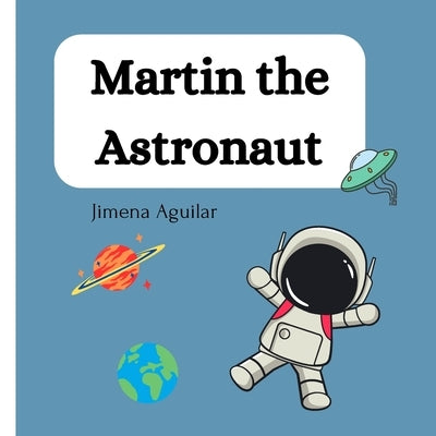 Martin the Astronaut: A Child's Adventure in Space by Aguilar, Jimena