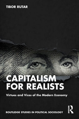 Capitalism for Realists: Virtues and Vices of the Modern Economy by Rutar, Tibor