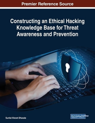 Constructing an Ethical Hacking Knowledge Base for Threat Awareness and Prevention by Dhavale, Sunita Vikrant