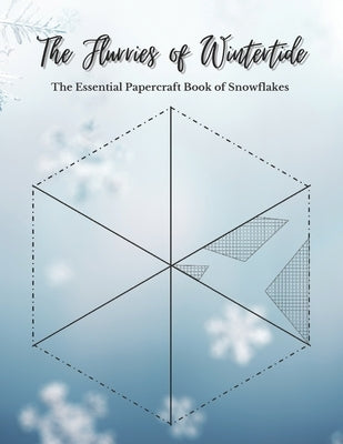 The Flurries of Wintertide: The Essential Papercraft Book of Snowflakes by Rose, October