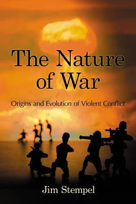 The Nature of War: Origins and Evolution of Violent Conflict by Stempel, Jim