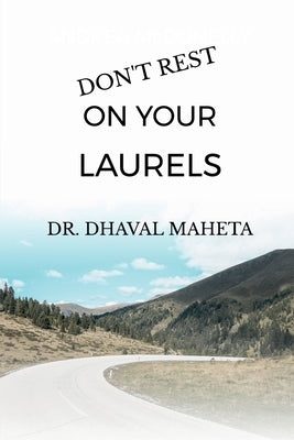 Don't Rest on Your Laurels by Dr Dhaval Maheta