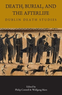 Death, Burial, and the Afterlife: Dublin Death Studies by Cottrell, Philip