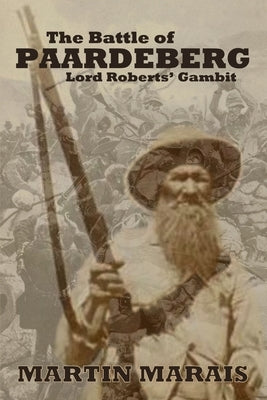 The Battle of Paardeberg: Lord Roberts' Gambit by Marais, Martin