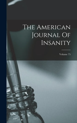 The American Journal Of Insanity; Volume 75 by Anonymous