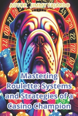 Mastering Roulette: Systems and Strategies of a Casino Champion. by Fajardo, Jimmy