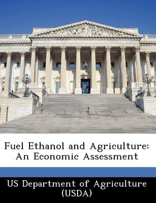 Fuel Ethanol and Agriculture: An Economic Assessment by Us Department of Agriculture (Usda)