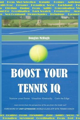 Boost your Tennis IQ: Narrow Your Focus, Visualize Abstractly, Gain an Edge by Szymanski, Jimy