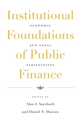 Institutional Foundations of Public Finance: Economic and Legal Perspectives by Auerbach, Alan J.