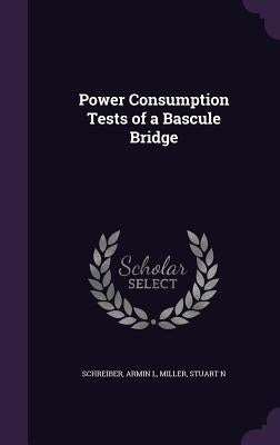 Power Consumption Tests of a Bascule Bridge by Schreiber, Armin L.
