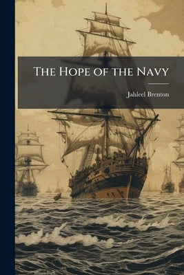 The Hope of the Navy: Or, the True Source of Discipline ... As Set Forth in the Articles of War by Brenton, Jahleel