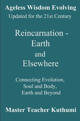 Reincarnation - Earth and Elsewhere: Connecting Evolution, Soul and Body, Earth and Elsewhere by Khul, Djwhal