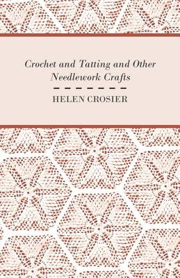 Crochet and Tatting and Other Needlework Crafts by Crosier, Helen