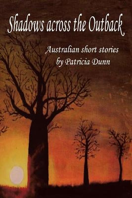 Shadows Across the Outback: Australian Short Stories by Dunn, Patricia