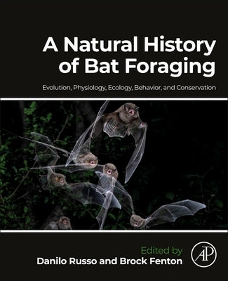 A Natural History of Bat Foraging: Evolution, Physiology, Ecology, Behavior, and Conservation by Russo, Danilo