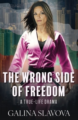 The Wrong Side of Freedom: A True-Life Drama by Slavova, Galina
