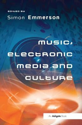 Music, Electronic Media and Culture by Emmerson, Simon
