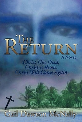 The Return: Christ Has Died, Christ Is Risen, Christ Will Come Again! by McNally, Gail