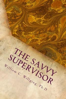 The Savvy Supervisor: Helping Employees Manage Themselves by Willging Ph. D., William C.
