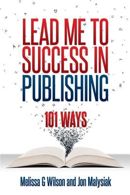 Lead Me to Success in Publishing: 101 Ways by Malysiak, Jon