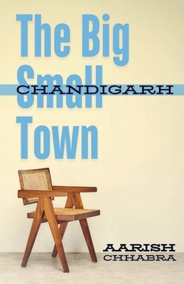 The Big Small Town: How life looks from Chandigarh by Aarish Chhabra