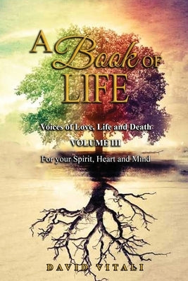 A Book of Life: Voices of Love, Life and Death Volume III For your Spirit, Heart and Mind by Vitali, David