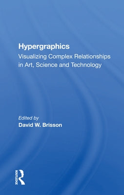 Hypergraphics: Visualizing Complex Relationships In Arts, Science, And Technololgy by Brisson, David