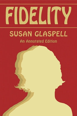 Fidelity: An Annotated Edition by Glaspell, Susan