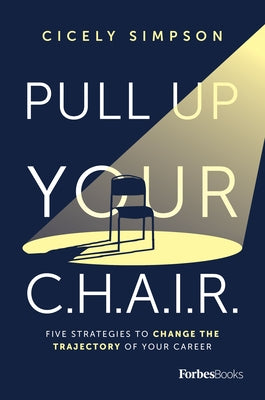 Pull Up Your C.H.A.I.R.: Five Strategies to Change the Trajectory of Your Career by Cicely Simpson