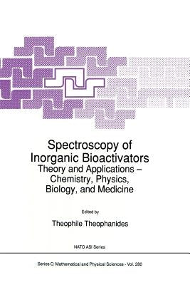 Spectroscopy of Inorganic Bioactivators: Theory and Applications -- Chemistry, Physics, Biology, and Medicine by Theophanides, T.