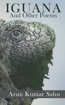 Iguana: And Other Poems by Sahu, Arun Kumar
