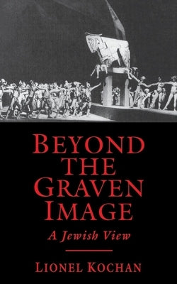 Beyond the Graven Image: A Jewish View by Kochan, Lionel
