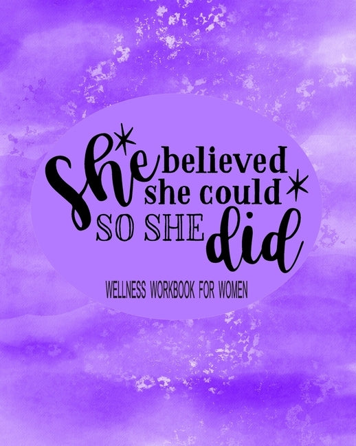She Believed She Could So She Did: Wellness Workbook For Women: Weight Loss Diary Wellness Log Book for Women: New Year New You Personal Transformatio by Creations, Tick Tock