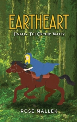 Eartheart: Finally, The Orchid Valley by Rose Mallek