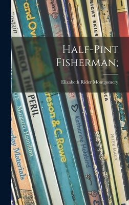 Half-pint Fisherman; by Montgomery, Elizabeth Rider