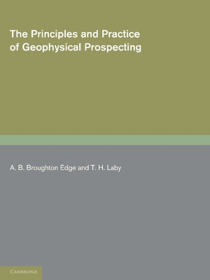 The Principles and Practice of Geophysical Prospecting by Broughton Edge, A. B.